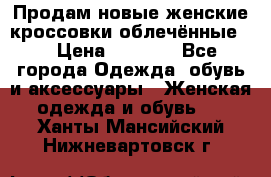 Продам новые женские кроссовки,облечённые.  › Цена ­ 1 000 - Все города Одежда, обувь и аксессуары » Женская одежда и обувь   . Ханты-Мансийский,Нижневартовск г.